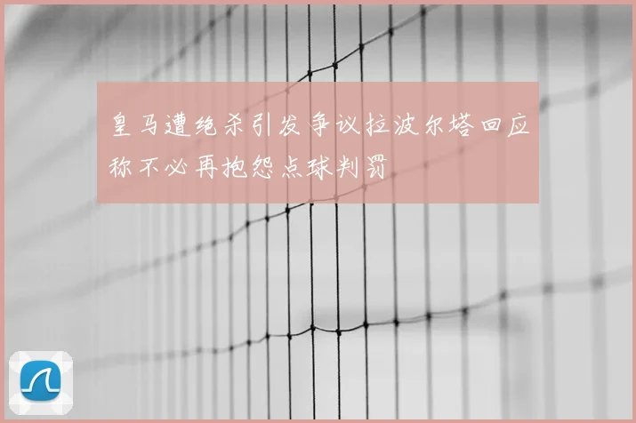 皇马遭绝杀引发争议拉波尔塔回应称不必再抱怨点球判罚