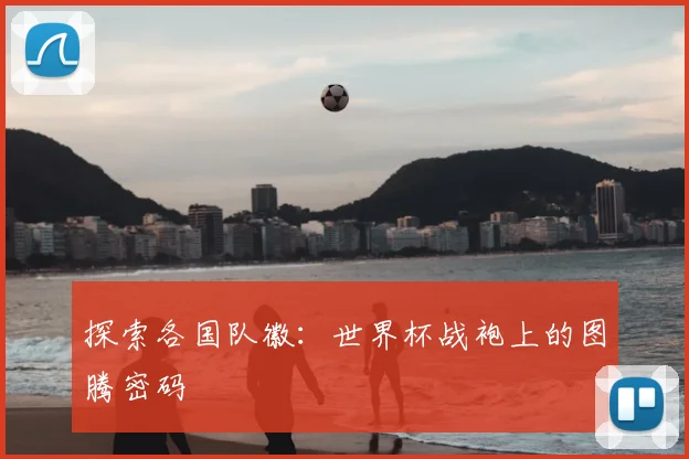 探索各国队徽：世界杯战袍上的图腾密码
