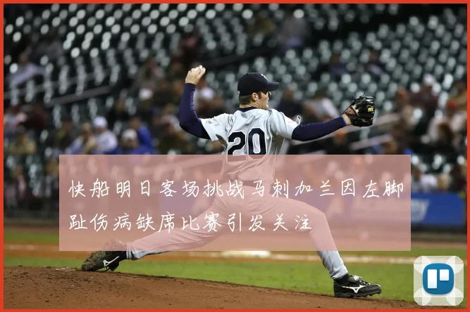 快船明日客场挑战马刺加兰因左脚趾伤病缺席比赛引发关注