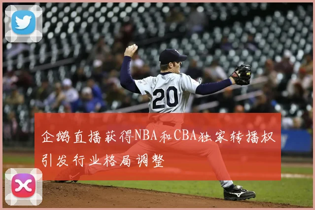 企鹅直播获得NBA和CBA独家转播权引发行业格局调整