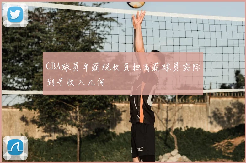 CBA球员年薪税收负担高薪球员实际到手收入几何