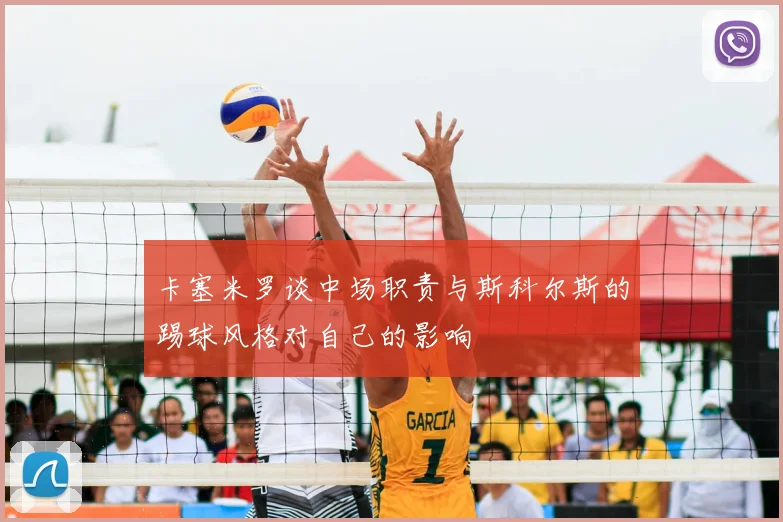 卡塞米罗谈中场职责与斯科尔斯的踢球风格对自己的影响