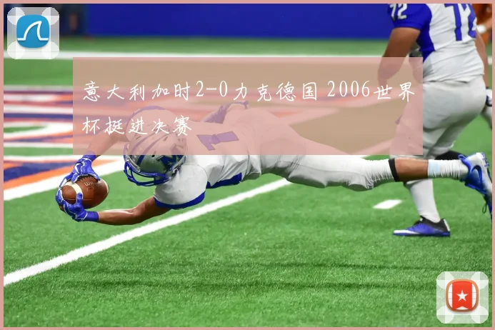 意大利加时2-0力克德国 2006世界杯挺进决赛