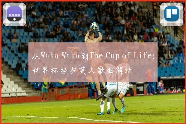 从Waka Waka到The Cup of Life：世界杯经典英文歌曲解析