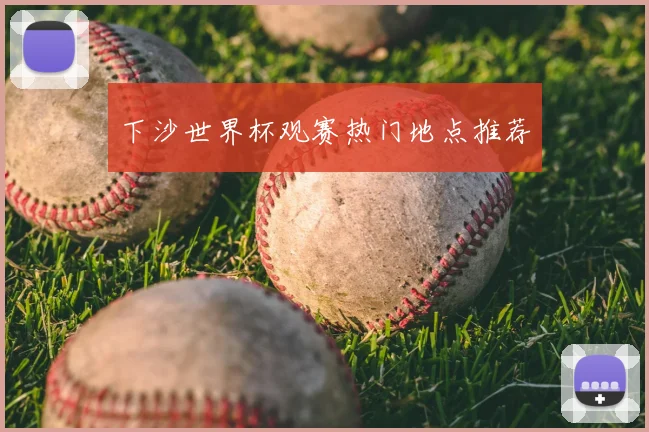 下沙世界杯观赛热门地点推荐