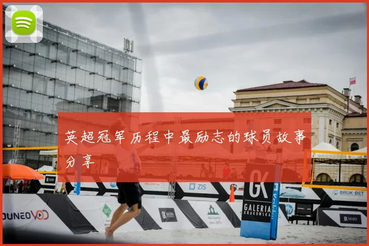 英超冠军历程中最励志的球员故事分享