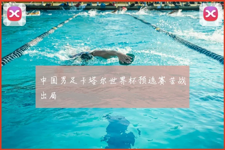 中国男足卡塔尔世界杯预选赛苦战出局